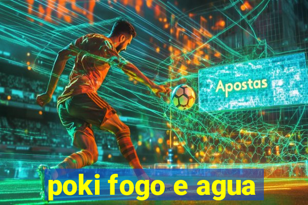 poki fogo e agua